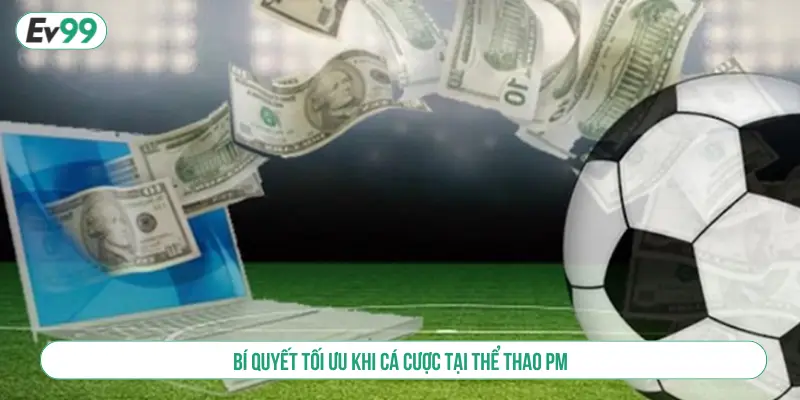 Bí quyết tối ưu khi cá cược tại thể thao PM