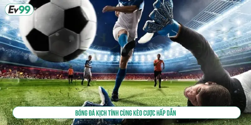 Bóng đá kịch tính cùng kèo cược hấp dẫn