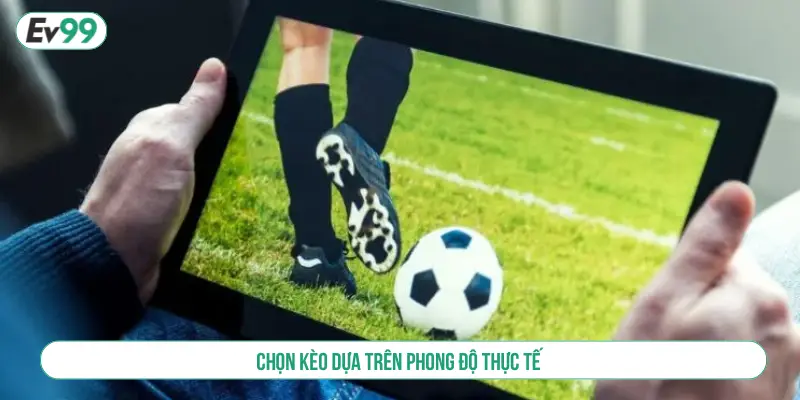 Chọn kèo dựa trên phong độ thực tế