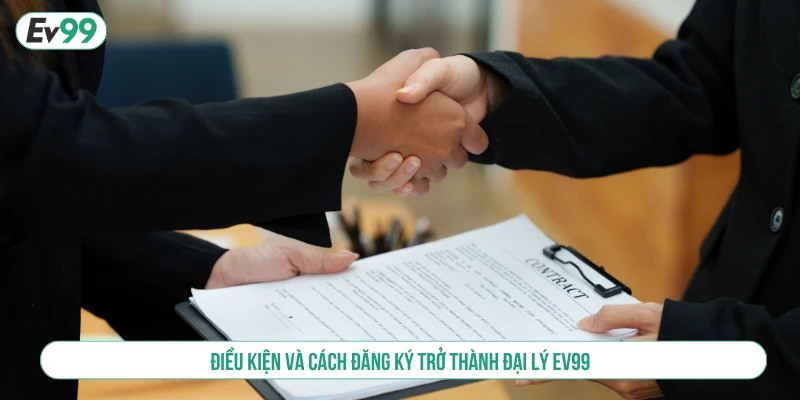 Điều kiện và cách đăng ký trở thành đại lý EV99