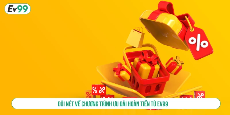 Đôi nét về chương trình ưu đãi hoàn tiền từ EV99