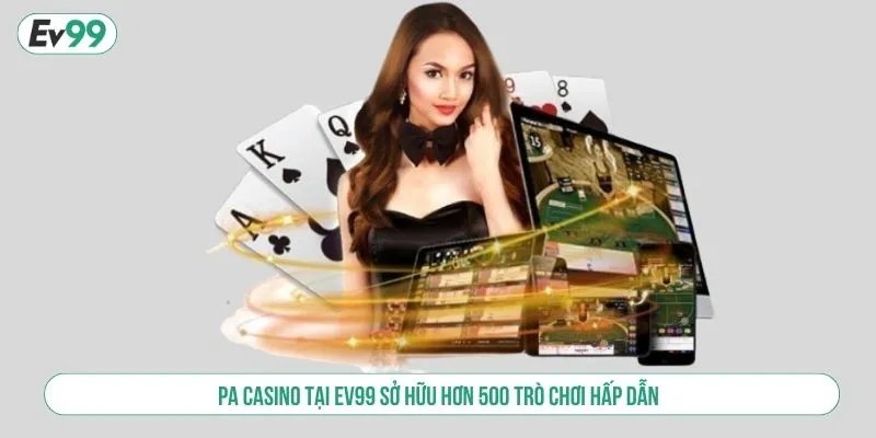 PA Casino tại EV99 sở hữu hơn 500 trò chơi hấp dẫn