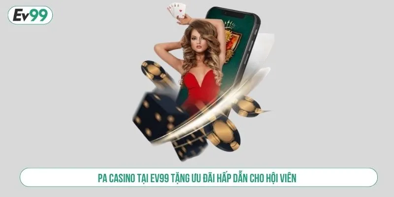 PA Casino tại EV99 tặng ưu đãi hấp dẫn cho hội viên