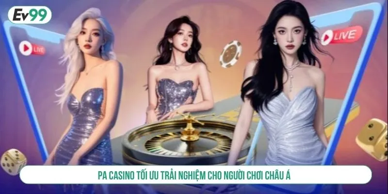 PA Casino tối ưu trải nghiệm cho người chơi châu Á