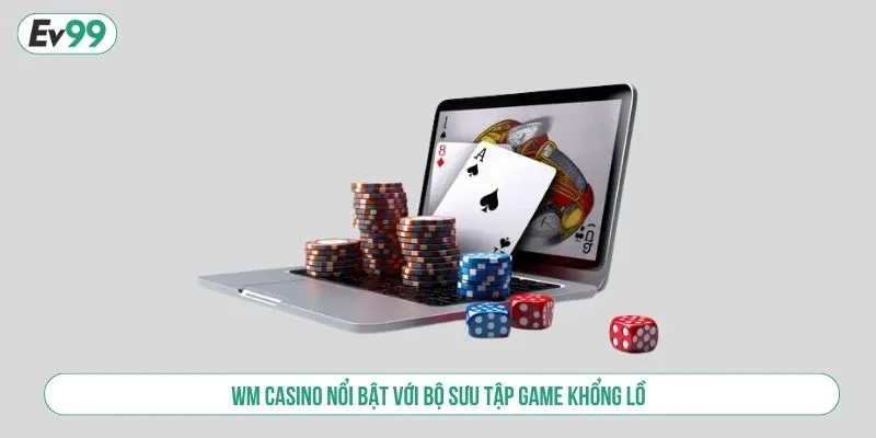 WM Casino nổi bật với bộ sưu tập game khổng lồ