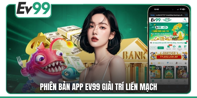 Phiên bản app EV99 giải trí liền mạch